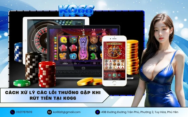 Cách xử lý các lỗi thường gặp khi rút tiền tại KO66