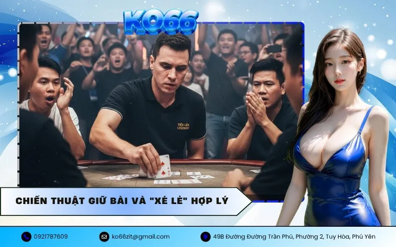 Chiến Thuật Giữ Bài Và Xé Lẻ Hợp Lý