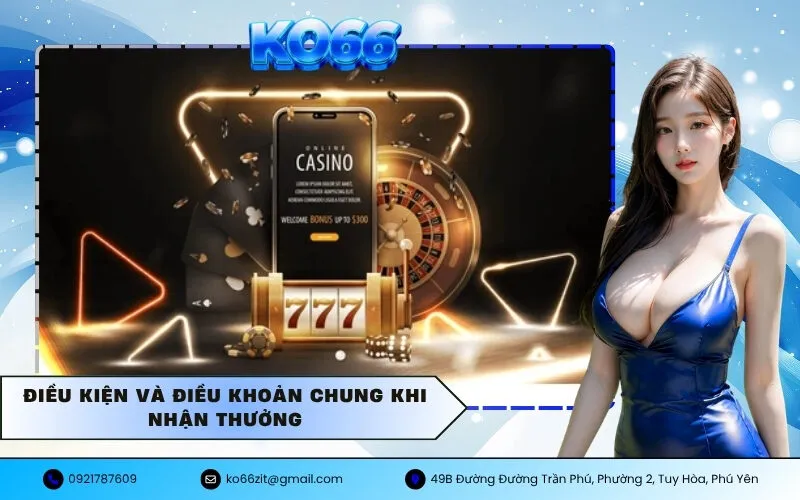 Điều kiện và điều khoản chung khi nhận thưởng