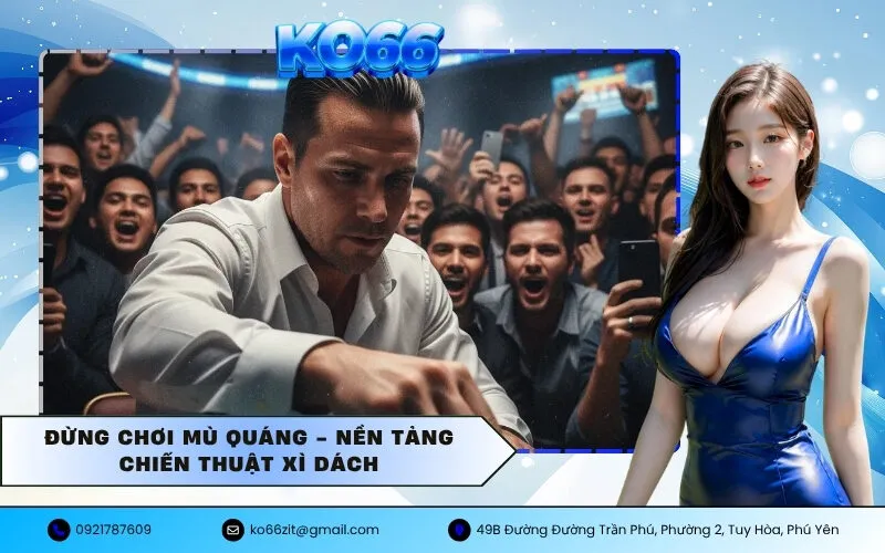 Đừng Chơi Mù Quáng - Nền Tảng Chiến Thuật Xì Dách