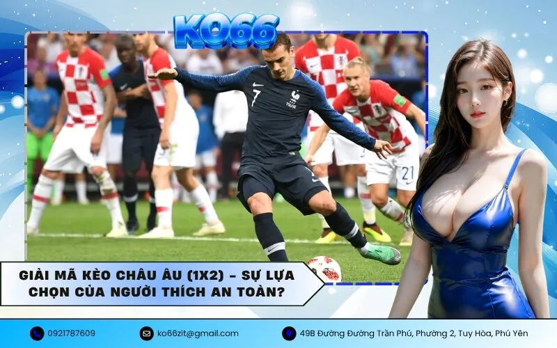 Giải mã Kèo Châu Âu (1X2) - Sự lựa chọn của người thích an toàn