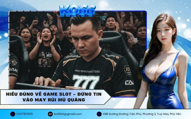 Hiểu Đúng Về Game Slot - Đừng Tin Vào May Rủi Mù Quáng