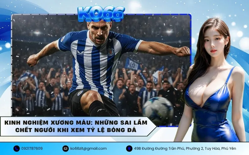 Kinh Nghiệm Xương Máu Những Sai Lầm Chết Người Khi Xem Tỷ Lệ Bóng Đá