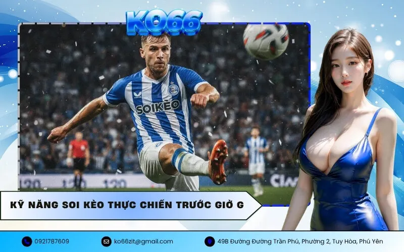Kỹ Năng Soi Kèo Thực Chiến Trước Giờ G