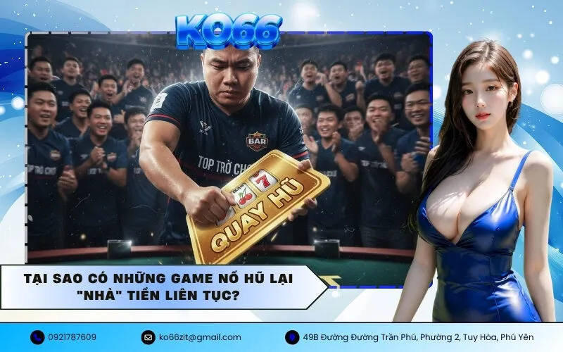Tại sao có những game Nổ Hũ lại nhả tiền liên tục