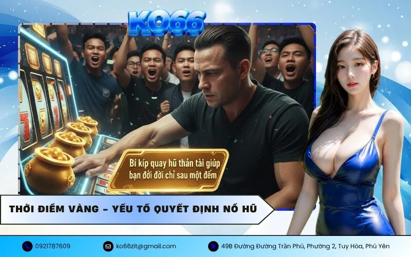 Thời Điểm Vàng - Yếu Tố Quyết Định Nổ Hũ