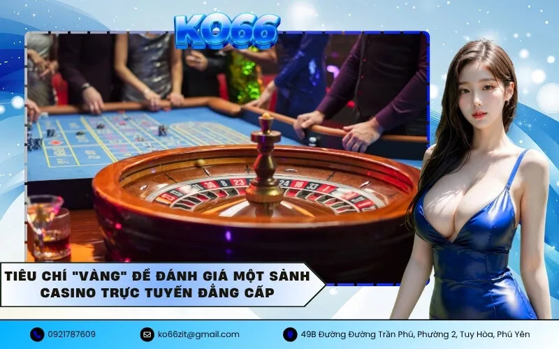 Tiêu Chí Vàng Để Đánh Giá Một Sảnh Casino Trực Tuyến Đẳng Cấp
