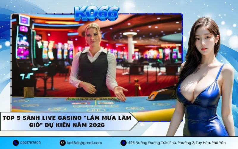 Top 5 Sảnh Live Casino Làm Mưa Làm Gió Dự Kiến Năm 2026